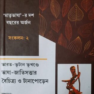 'মাতৃভাষা'-র দশ বছরের অর্জন  সংকলন: ২  ভারত -ভুটান ভূখণ্ডে ভাষা - জাতিসত্তার বৈচিত্র্য ও টানাপোড়েন  সম্পাদনা : সজল রায়চৌধুরী, বিপ্লব নায়ক